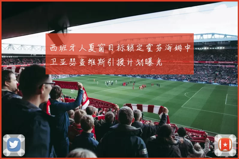 西班牙人夏窗目标锁定霍芬海姆中卫亚瑟查维斯引援计划曝光