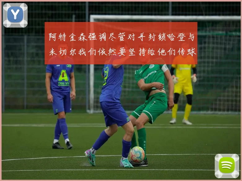 阿特金森强调尽管对手封锁哈登与米切尔我们依然要坚持给他们传球